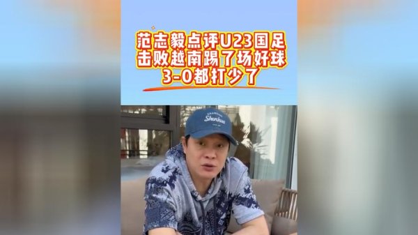 问鼎娱乐官网APP 预测国足12年后进世界杯！范志毅：U23国足3-0打少了都 感谢球员