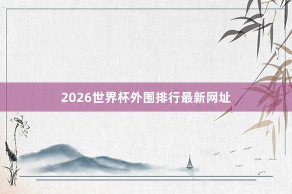 2026世界杯外围排行最新网址