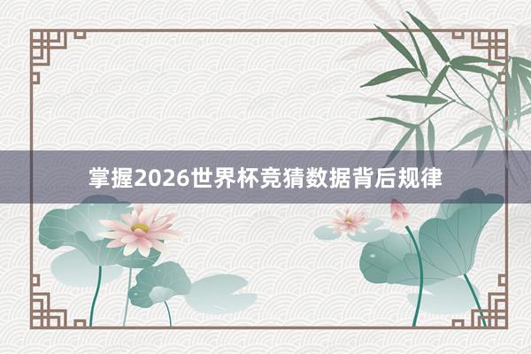 掌握2026世界杯竞猜数据背后规律