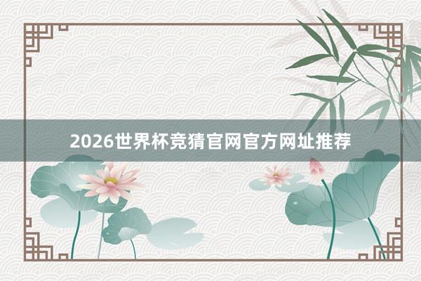 2026世界杯竞猜官网官方网址推荐