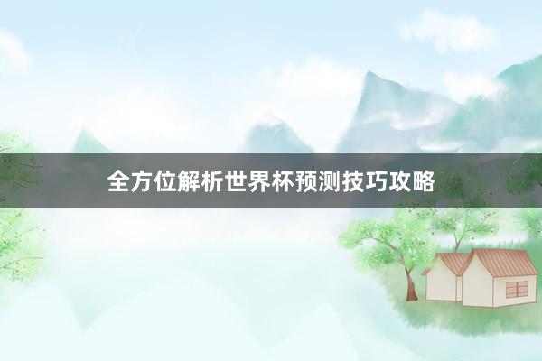 全方位解析世界杯预测技巧攻略